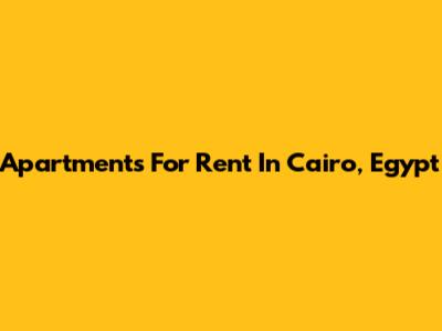 Apartments For Rent In Cairo, Egypt