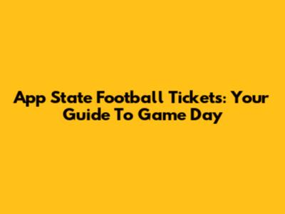 App State Football Tickets: Your Guide To Game Day
