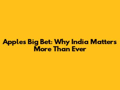 Apple's Big Bet: Why India Matters More Than Ever