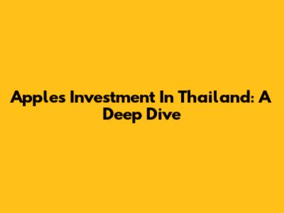 Apple's Investment In Thailand: A Deep Dive