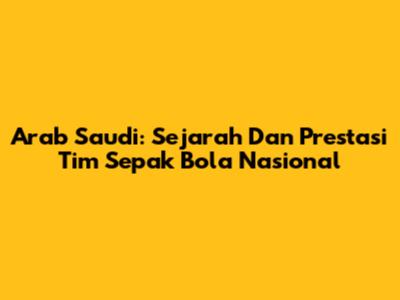 Arab Saudi: Sejarah Dan Prestasi Tim Sepak Bola Nasional