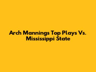 Arch Manning's Top Plays Vs. Mississippi State