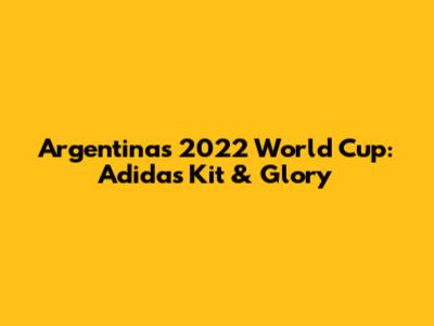 Argentina's 2022 World Cup: Adidas Kit & Glory