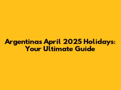 Argentina's April 2025 Holidays: Your Ultimate Guide