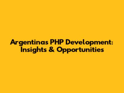 Argentina's PHP Development: Insights & Opportunities