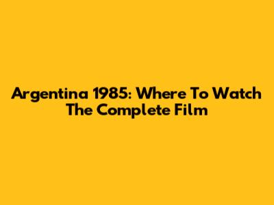 Argentina 1985: Where To Watch The Complete Film