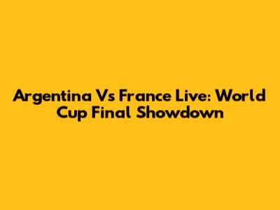 Argentina Vs France Live: World Cup Final Showdown