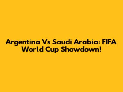 Argentina Vs Saudi Arabia: FIFA World Cup Showdown!