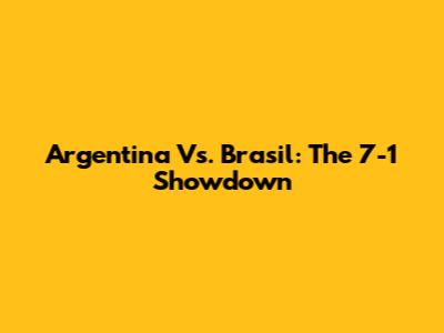 Argentina Vs. Brasil: The 7-1 Showdown