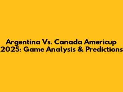 Argentina Vs. Canada Americup 2025: Game Analysis & Predictions