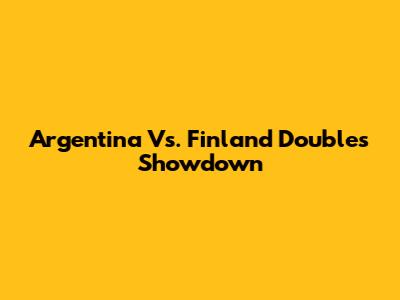 Argentina Vs. Finland Doubles Showdown