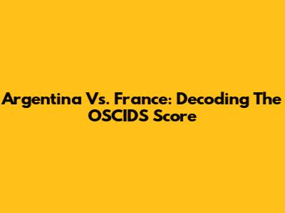 Argentina Vs. France: Decoding The OSCIDS Score