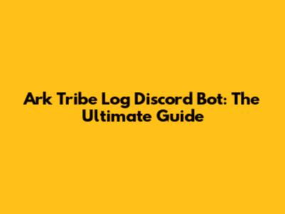Ark Tribe Log Discord Bot: The Ultimate Guide