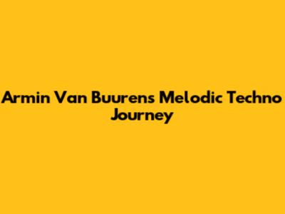 Armin Van Buuren's Melodic Techno Journey
