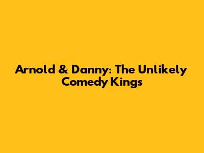 Arnold & Danny: The Unlikely Comedy Kings
