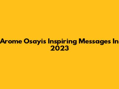 Arome Osayi's Inspiring Messages In 2023