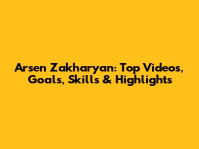 Arsen Zakharyan: Top Videos, Goals, Skills & Highlights