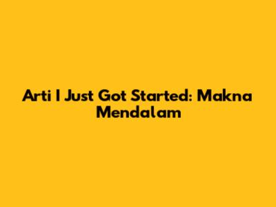 Arti 'I Just Got Started': Makna Mendalam