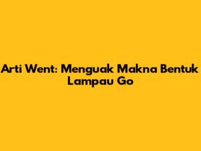 Arti 'Went': Menguak Makna Bentuk Lampau 'Go'