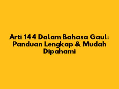 Arti 144 Dalam Bahasa Gaul: Panduan Lengkap & Mudah Dipahami