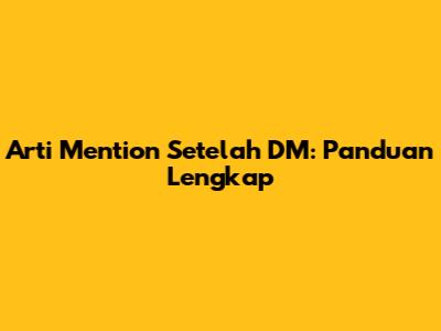 Arti Mention Setelah DM: Panduan Lengkap