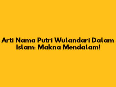 Arti Nama Putri Wulandari Dalam Islam: Makna Mendalam!