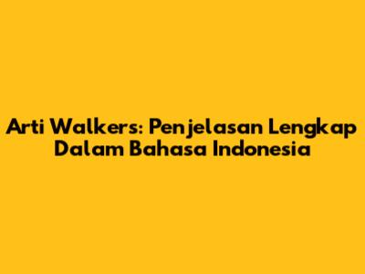 Arti Walkers: Penjelasan Lengkap Dalam Bahasa Indonesia