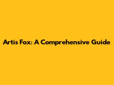 Artis Fox: A Comprehensive Guide