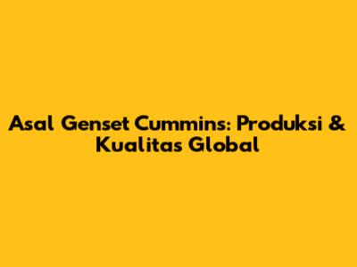 Asal Genset Cummins: Produksi & Kualitas Global