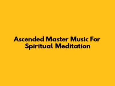 Ascended Master Music For Spiritual Meditation