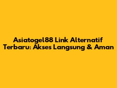 Asiatogel88 Link Alternatif Terbaru: Akses Langsung & Aman