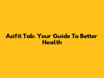 Asifit Tab: Your Guide To Better Health