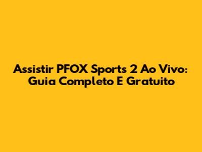 Assistir PFOX Sports 2 Ao Vivo: Guia Completo E Gratuito
