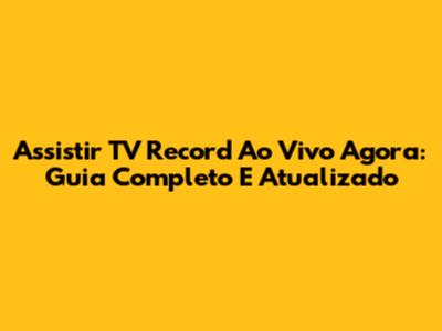 Assistir TV Record Ao Vivo Agora: Guia Completo E Atualizado