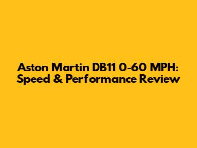 Aston Martin DB11 0-60 MPH: Speed & Performance Review