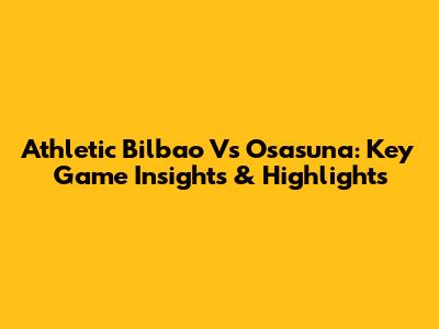 Athletic Bilbao Vs Osasuna: Key Game Insights & Highlights