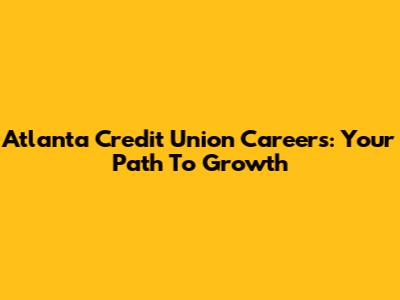 Atlanta Credit Union Careers: Your Path To Growth
