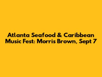 Atlanta Seafood & Caribbean Music Fest: Morris Brown, Sept 7