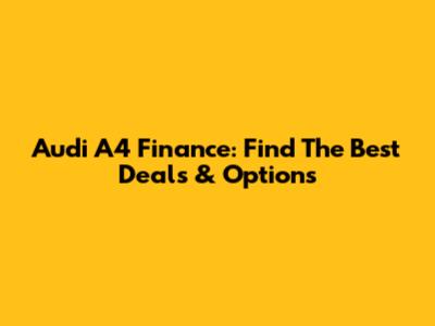 Audi A4 Finance: Find The Best Deals & Options
