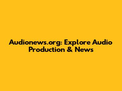 Audionews.org: Explore Audio Production & News