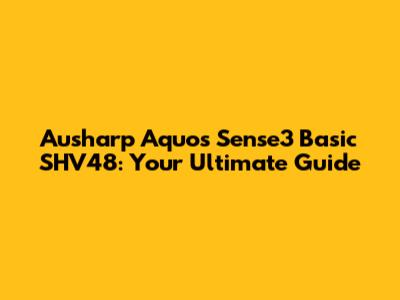 Ausharp Aquos Sense3 Basic SHV48: Your Ultimate Guide