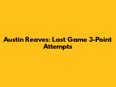 Austin Reaves: Last Game 3-Point Attempts