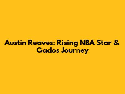 Austin Reaves: Rising NBA Star & Gado's Journey