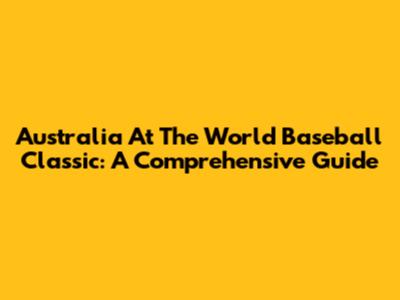 Australia At The World Baseball Classic: A Comprehensive Guide