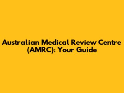 Australian Medical Review Centre (AMRC): Your Guide