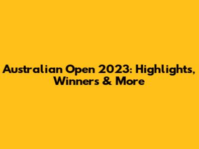 Australian Open 2023: Highlights, Winners & More