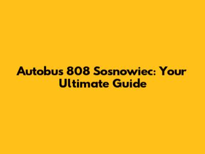 Autobus 808 Sosnowiec: Your Ultimate Guide