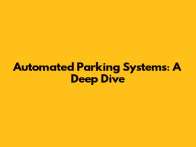 Automated Parking Systems: A Deep Dive