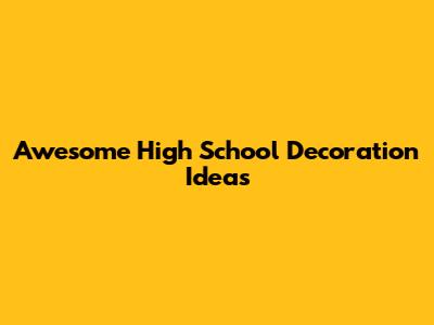 Awesome High School Decoration Ideas