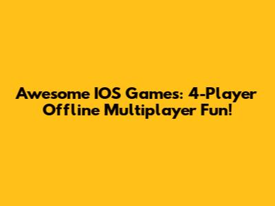 Awesome IOS Games: 4-Player Offline Multiplayer Fun!